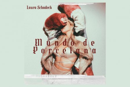 VIRGIN :: O novo single de Laura Schadeck, “Mundo de Porcelana”, já pode ser conferido