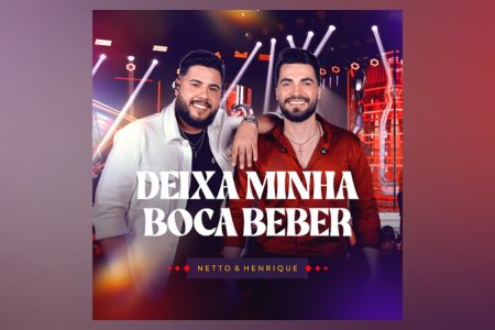 VIRGIN :: A dupla Netto & Henrique disponibiliza o single “Deixa Minha Boca Beber”