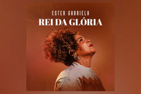 A cantora Ester Gabriela lança o single “Rei da Glória” em todos os aplicativos de música