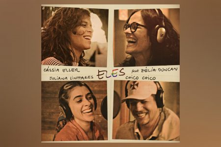 Collab inédita entre Cássia Eller, Chico Chico, Juliana Linhares e Zélia Duncan na música “Eles” será lançada hoje, dia 10  de dezembro, data do aniversário da artista, pela Universal Music