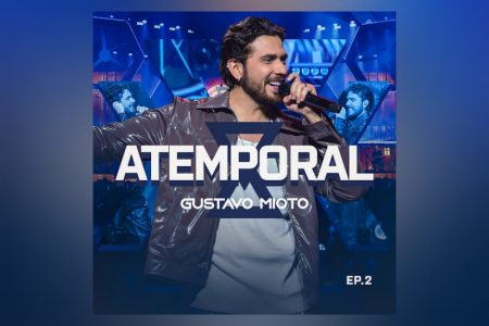 Após sucesso de “Nada com Nada”, Gustavo Mioto lança a segunda parte do DVD “Atemporal”