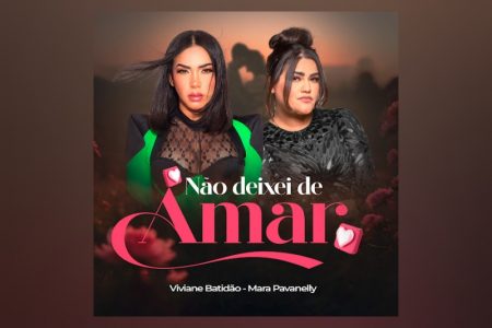 VIRGIN :: Viviane Batidão e Mara Pavanelly disponibilizam a música “Não Deixei de Amar”